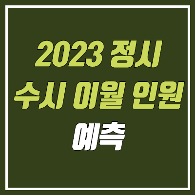 2023 정시 : 수시 이월 인원 규모 예측 (수시 추가모집, 추가합격)