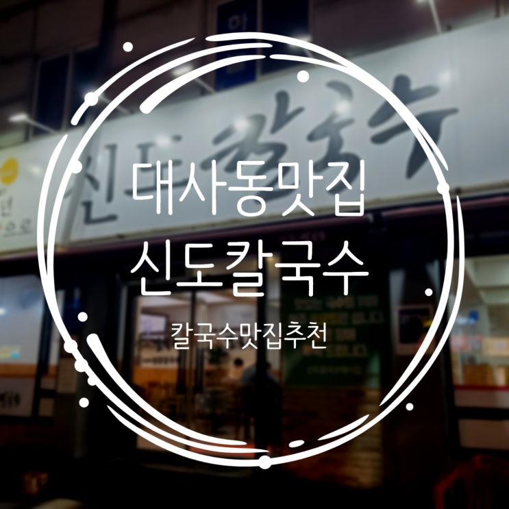 대전대사동맛집 뜨끈한 신도칼국수 먹고 여기소제가기