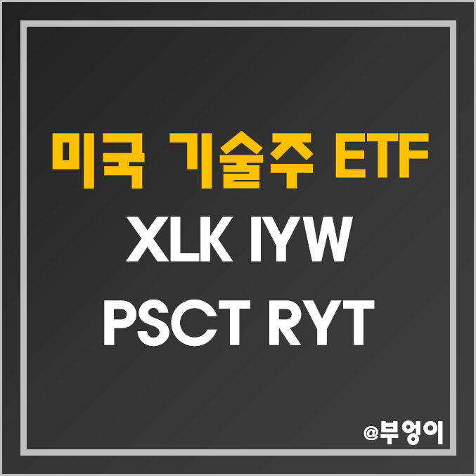 미국 기술주 ETF - XLK, IYW, PSCT, RYT (성장주 및 IT 관련주) 미국 기술주 ETF - XLK, IYW, PSCT, RYT (성장주 및 IT 관련주)