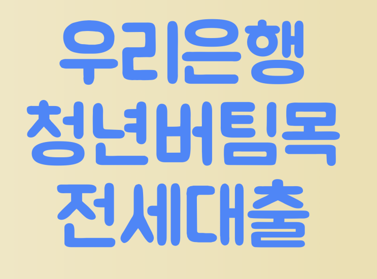  우리은행 청년버팀목 전세자금대출 무직 한도 연장