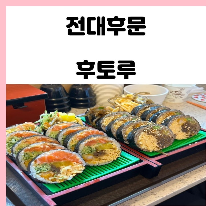 광주 전대 후문 맛집 후토루 후토마끼 김밥