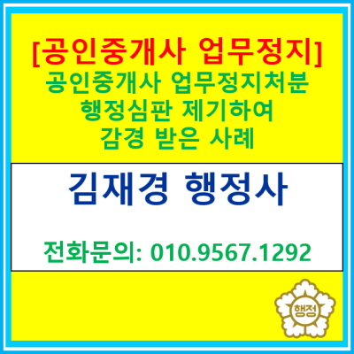  [공인중개사 업무정지처분] 행정심판 제기하여 경감받은 사례(행정심판 전문 행정사, 경기 수원 용인 화성 오산 동탄 안성)