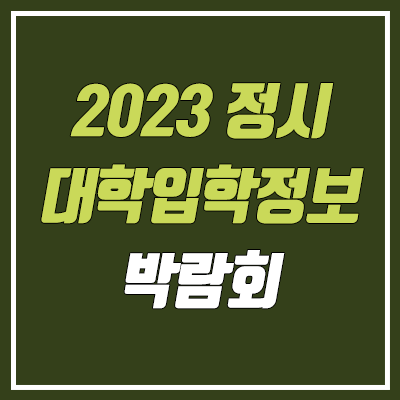 2023 정시박람회 참여 대학 목록 (코엑스, 대학입학정보 박람회) 2023 정시박람회 참여 대학 목록 (코엑스, 대학입학정보 박람회)