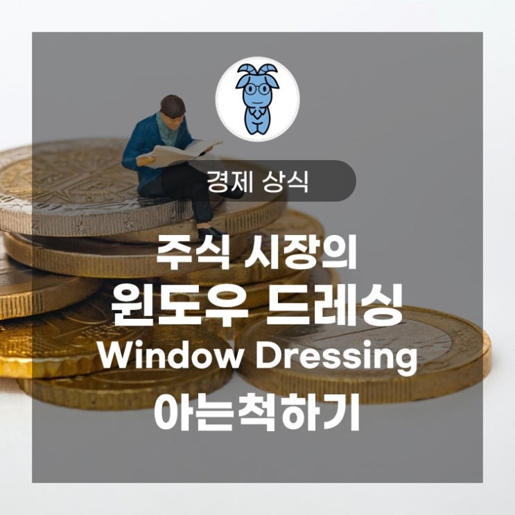 주식 시장의 '윈도우 드레싱' (Window Dressing) 아는척하기 주식 시장의 '윈도우 드레싱' (Window Dressing) 아는척하기