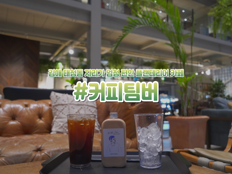  김해 대청동 "커피팀버" 조용하고 자리가 편한 플랜테리어 카페