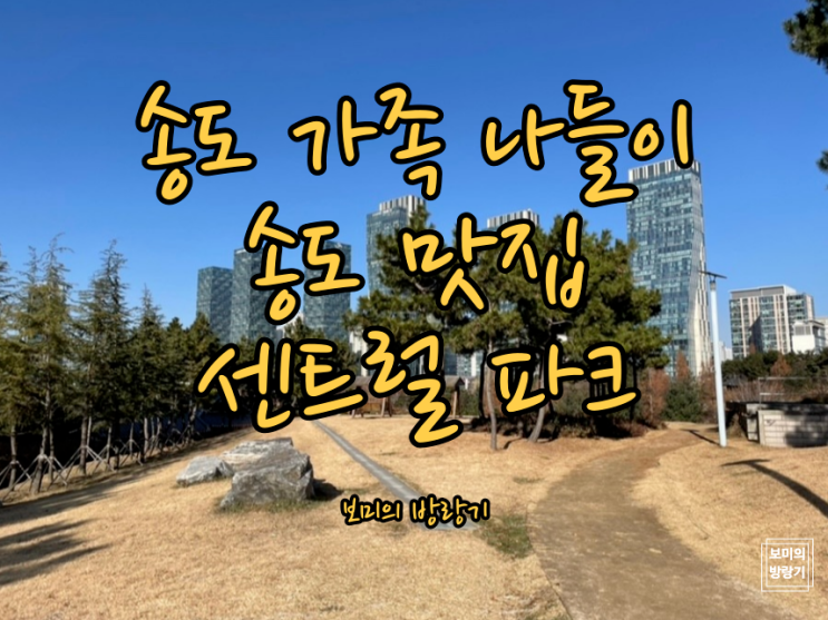  송도 근교 나들이 당일치기 여행, 송도 맛집, 송도 센트럴 파크