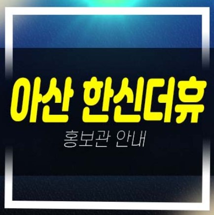  2022-12-16 아산 한신더휴 권곡동 미분양아파트 줍줍 분양가격 잔여세대 선착순 호실지정 투자 모델하우스 안내
