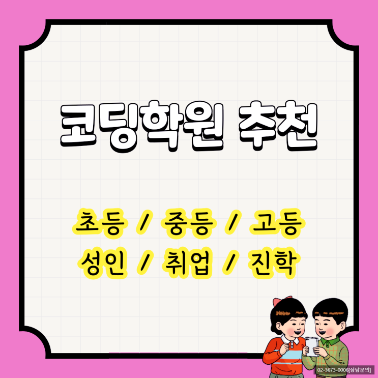  코딩학원추천 : 초등 / 중등 / 고등 / 성인 / 취업 / 진학