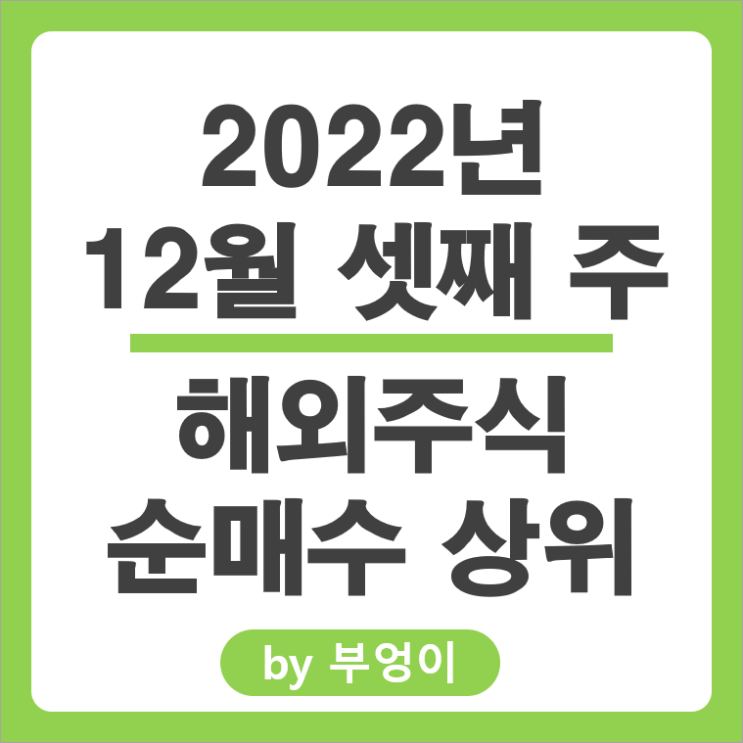 [2022년 12월 셋째 주] 해외 순매수 상위 주식 및 ETF (서학개미 및 기관 투자자 거래)