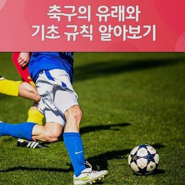  축구의 유래와 기본규칙에 대해 알아보기!