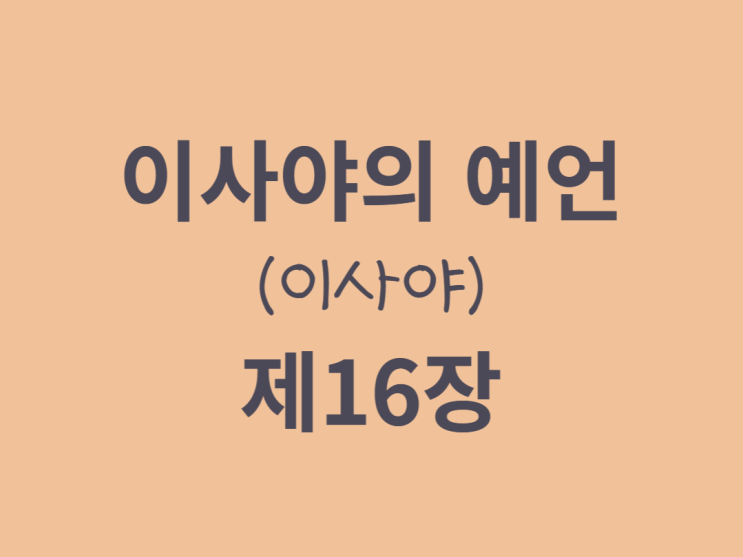 이사야의 예언(이사야) 16장 이사야의 예언(이사야) 16장