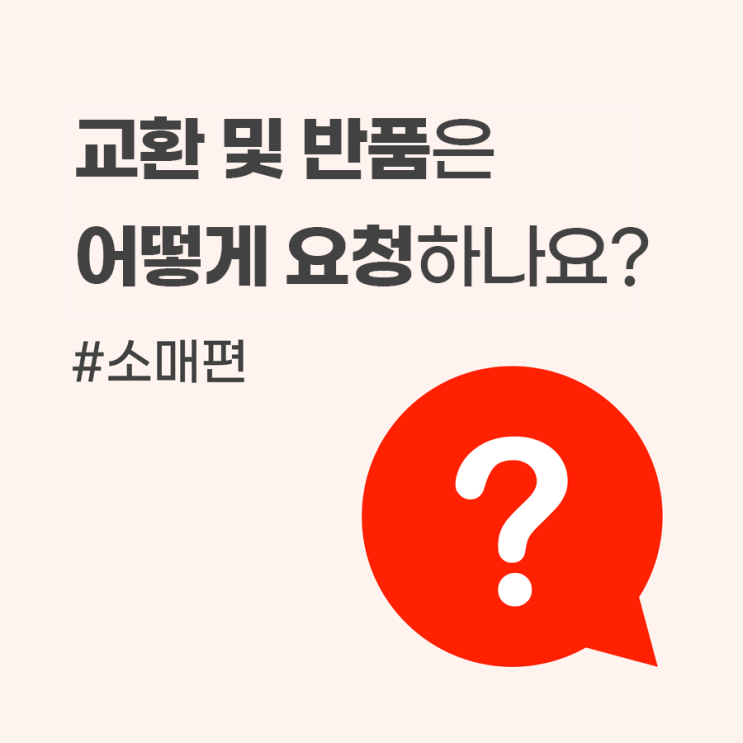  [소매편] Q.교환 및 반품은 어떻게 요청하나요?
