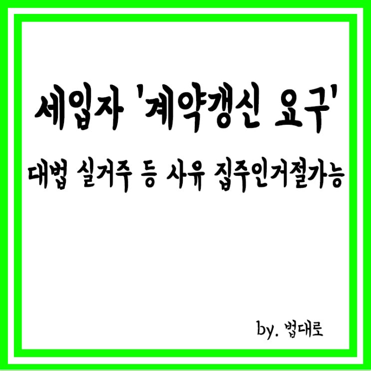  세입자 ‘계약갱신 요구’에 쫓겨나는 집주인?... 대법 “실거주 등 정당 사유라면 거절 가능”