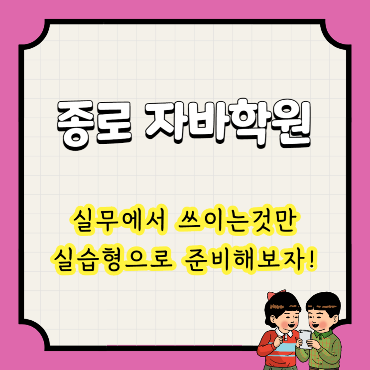  종로자바학원 : 실무에서 쓰이는 것만 실습형으로 준비해보자!