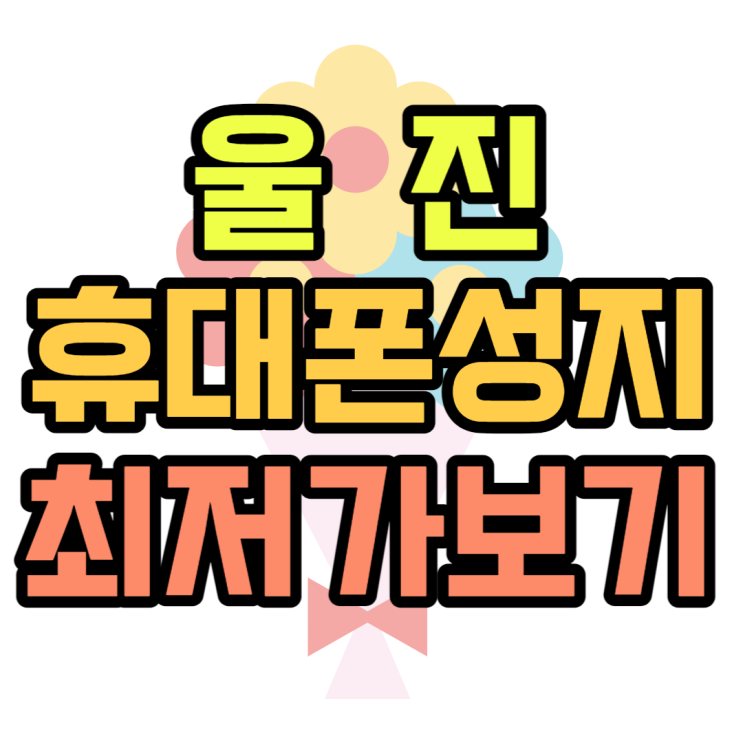 울진 휴대폰 성지 최저가 핸드폰 가격 알아보기 울진 휴대폰 성지 최저가 핸드폰 가격 알아보기