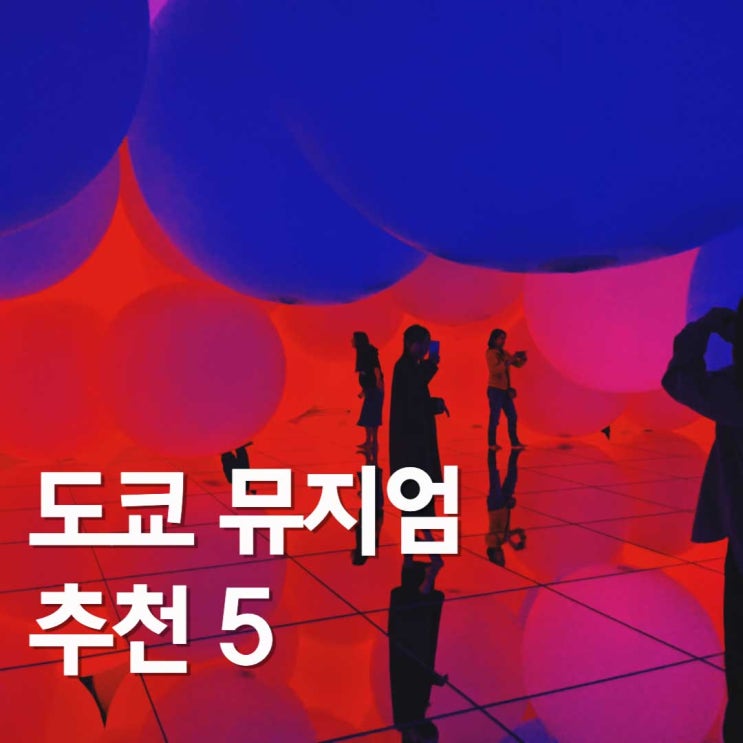  [일본여행] 도쿄 뮤지엄 추천 5