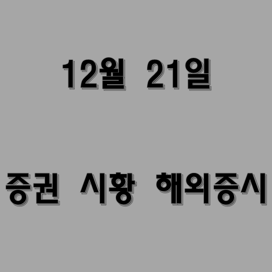  오늘의 증권 시황 해외증시 미국증시 국내증시 12월 21일