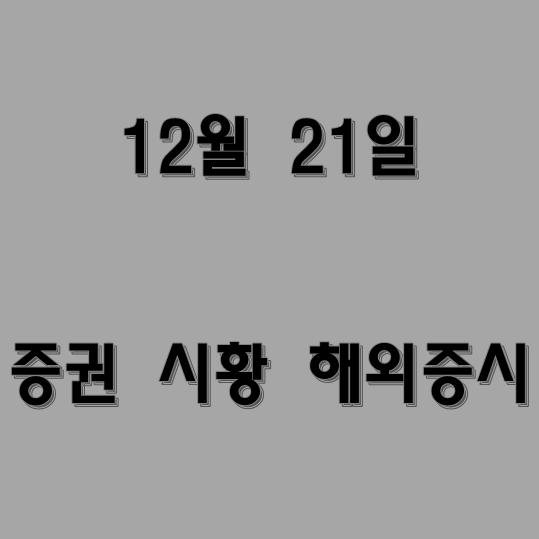 오늘의 증권 시황 해외증시 미국증시 국내증시 12월 21일