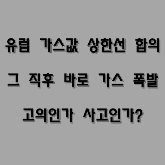  경제 이슈 유럽연합 천연가스 상한제 합의 그리고 러시아 가스관 폭발 사고