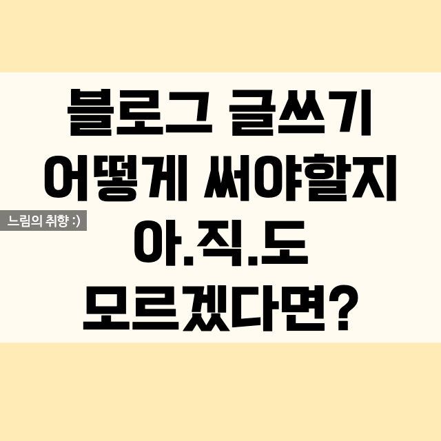  블로그 초보 나의 글쓰는 방법
