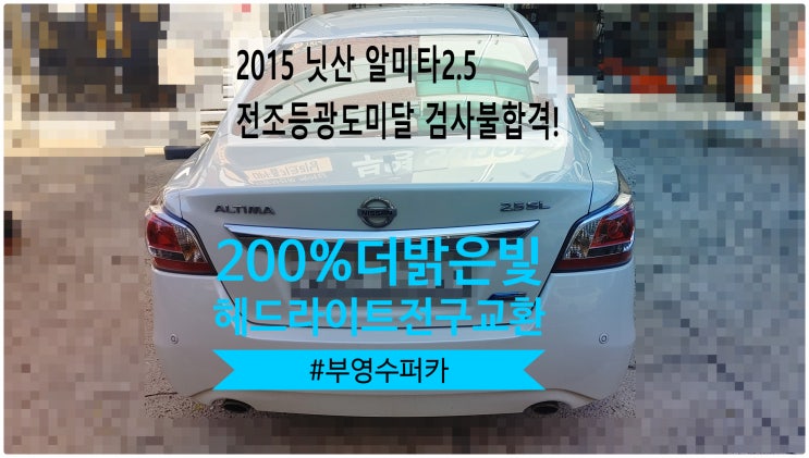  2014 닛산 알티마2.5 헤드라이트광도미달 검사불합격! 200%더밝은빛 제논헤드라이트전구교환정비 , 부천벤츠BMW수입차정비전문점 부영수퍼카