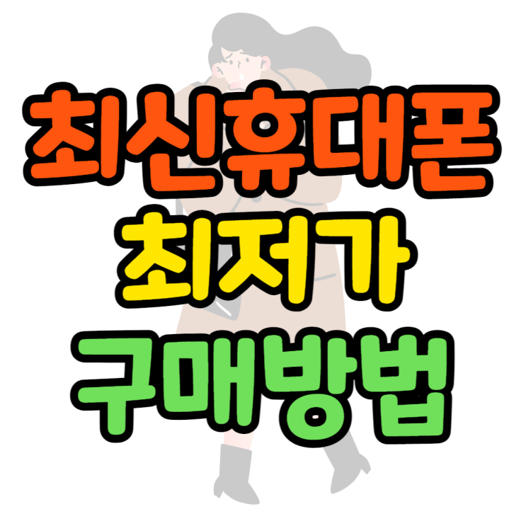 최신 휴대폰 최저가로 핸드폰 구매하는 방법에 대해