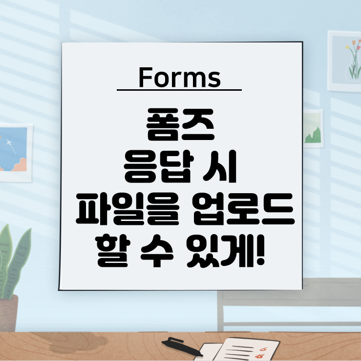  [마이크로소프트] 폼즈로 설문 작성하기- 답변으로 파일 업로드 항목 추가하기