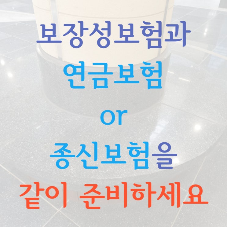  종신보험과 연금보험으로 노후준비도 하세요.