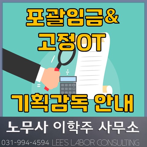 포괄임금, 고정OT 오남용 사업장 기획감독 (일산노무사, 장항동노무사) 포괄임금, 고정OT 오남용 사업장 기획감독 (일산노무사, 장항동노무사)