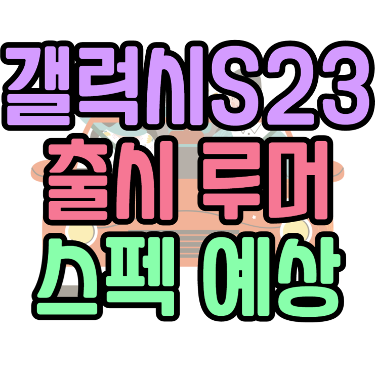 갤럭시S23 S23 울트라 예상 스펙 출시일 : 2월1일? 갤럭시S23 S23 울트라 예상 스펙 출시일 : 2월1일?