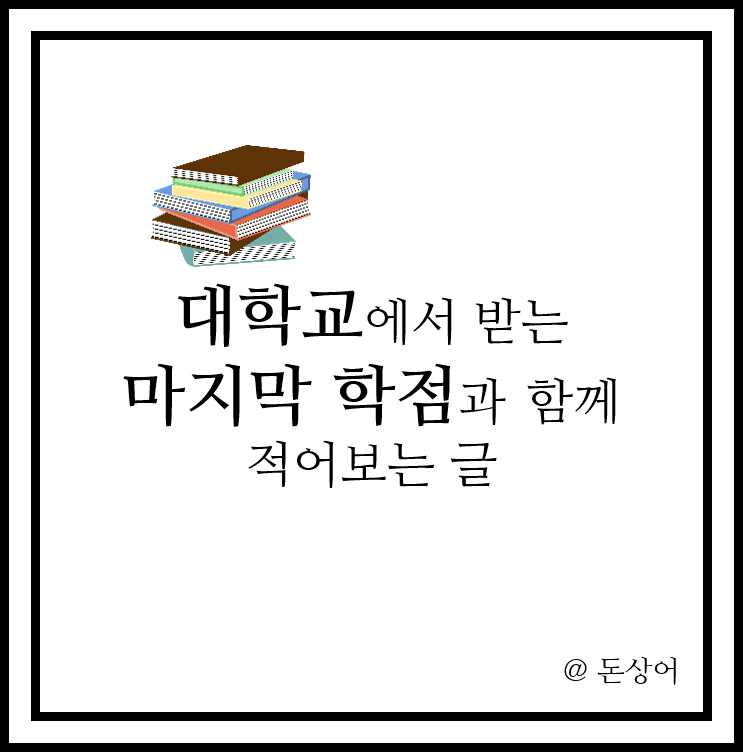  대학교에서 받는 마지막 학점과 대학생활을 마치면서 적어보는 글