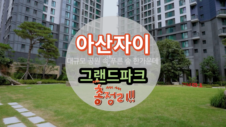  아산자이 그랜드파크 1단지 2단지 총정리