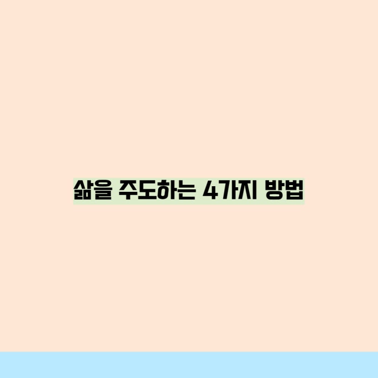 내 삶을 주도하는 4가지 방법 내 삶을 주도하는 4가지 방법