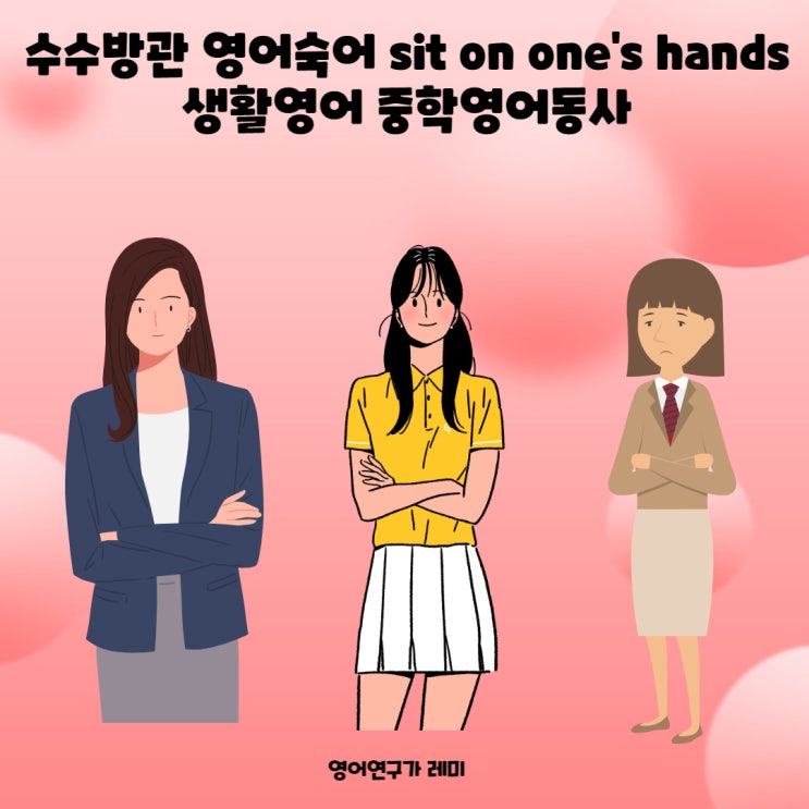 수수방관 영어숙어 sit on one's hands 생활영어 중학영어동사 수수방관 영어숙어 sit on one's hands 생활영어 중학영어동사