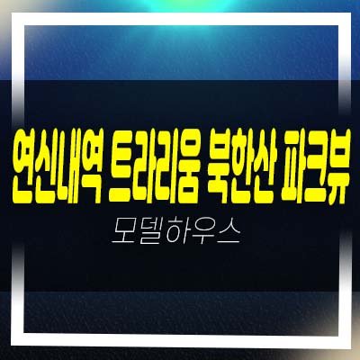  연신내역 트라리움 북한산 파크뷰 불광동 지역주택조합아파트 조합원모집 주택홍보관