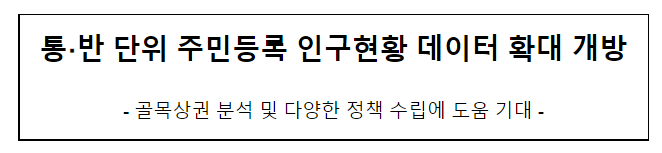 통·반 단위 주민등록 인구현황 데이터 확대 개방 통·반 단위 주민등록 인구현황 데이터 확대 개방