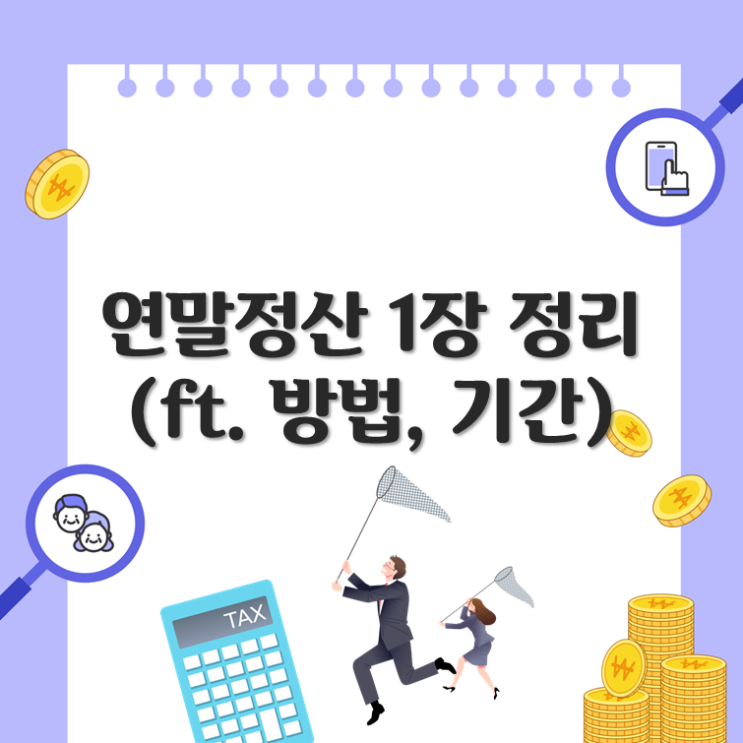  연말정산 1장 정리(ft. 방법, 기간)