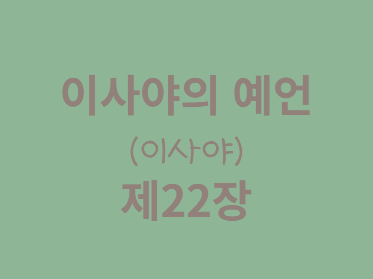 이사야의 예언(이사야) 22장 이사야의 예언(이사야) 22장