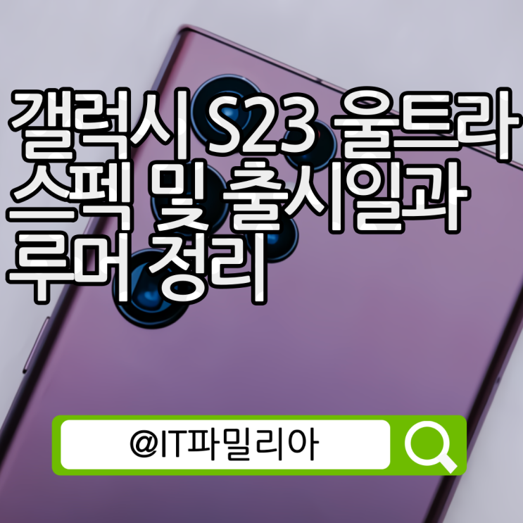  갤럭시 S23 울트라 스펙 및 출시일 일정과 루머 정리