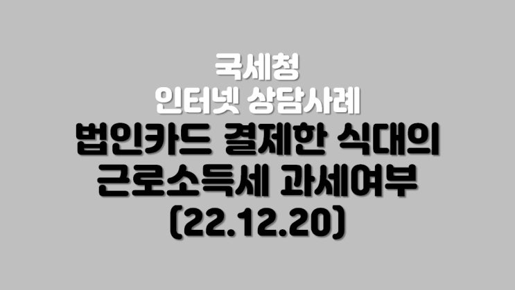  기명식 법인카드 결제한 식대의 근로소득세 과세여부 (22.12.20)