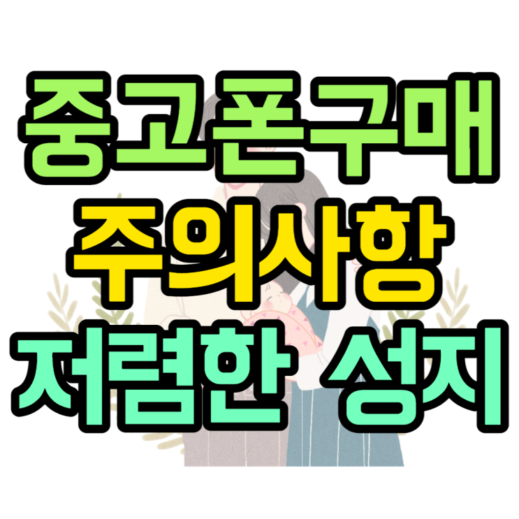중고폰 구매시 주의사항, 사기 없는 휴대폰 성지정보 중고폰 구매시 주의사항, 사기 없는 휴대폰 성지정보