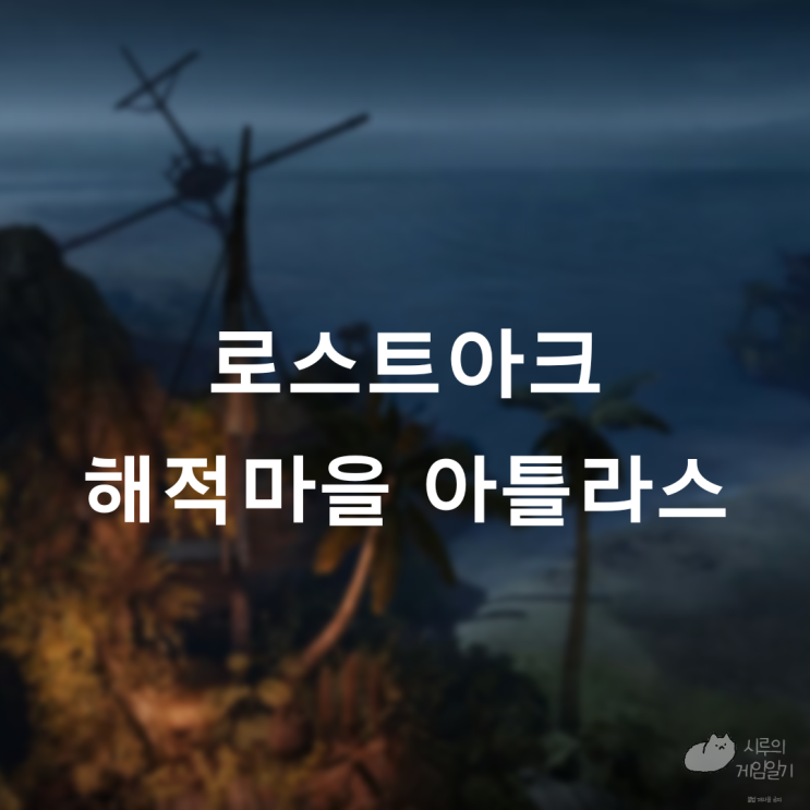  해적마을 아틀라스 섬의 마음 ＆ 모코코 로스트아크 로아
