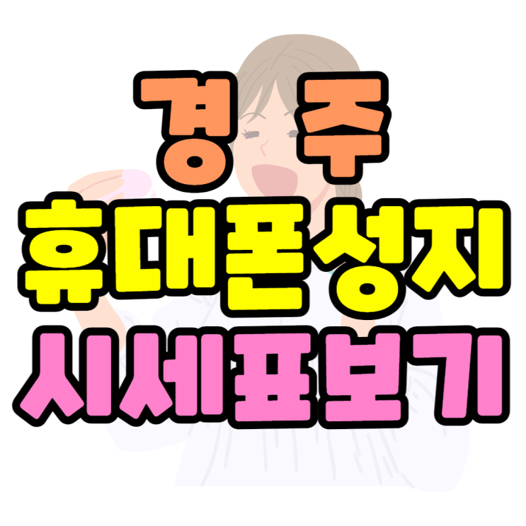 경주 휴대폰 성지 싼곳 찾고 핸드폰 시세표 확인