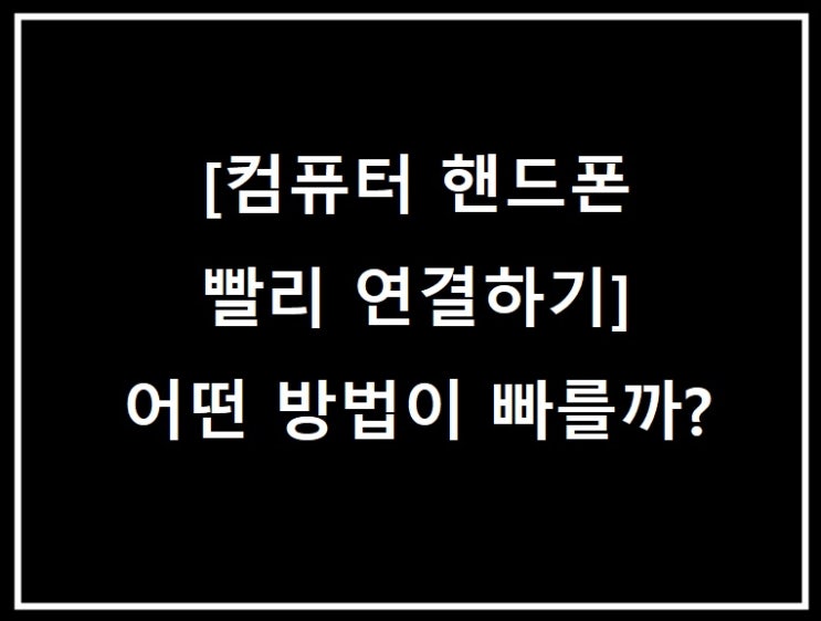 핸드폰 어떻게 연결해야 빨리 파일 옮길 수 있을까?