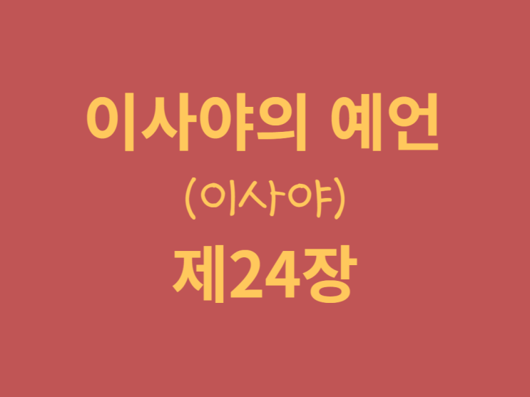 이사야의 예언(이사야) 24장 이사야의 예언(이사야) 24장