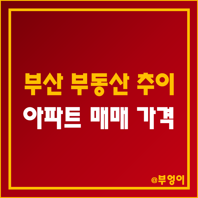 부산 부동산 시장 하락 추이 (아파트 매매, 집값 폭락 순위)