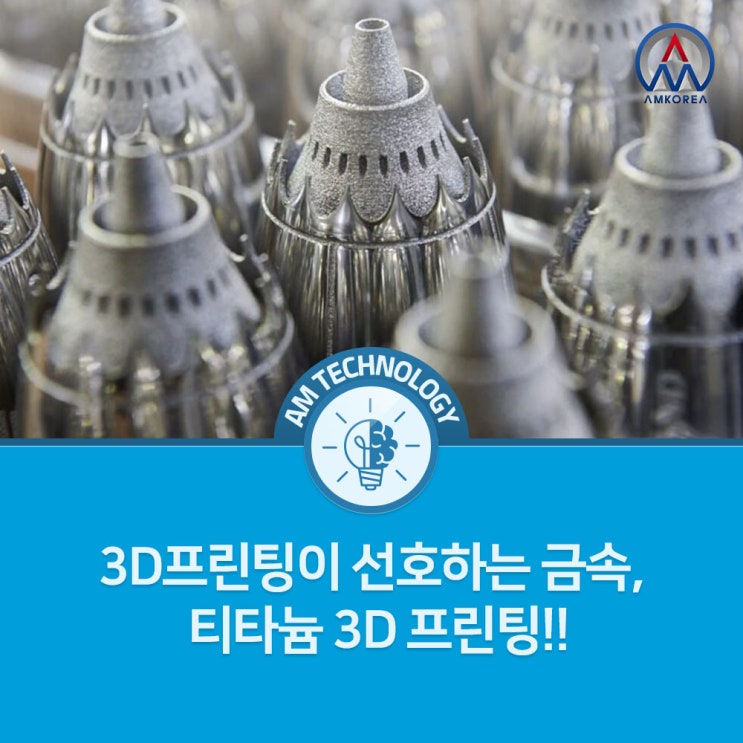  [AM 기술지식] 3D프린팅이 선호하는 금속, 티타늄 3D 프린팅!!