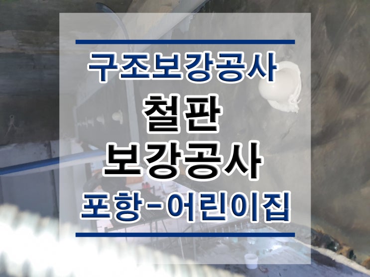  튼튼보강 포항-어린이집 : 철판보강/내진보강공사/구조보강/대수선공사/철골보강/탄소섬유보강/복합탄소바/H빔보강/H형강보강/단면복구/균열보수/표면처리/방수공사/구조설계/구조내역