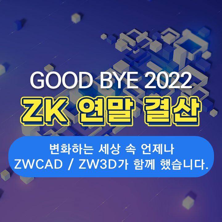 [ZK 연말 결산] 2022년, 변화하는 세상 속에는 언제나 ZWCAD / ZW3D가 함께 했습니다.