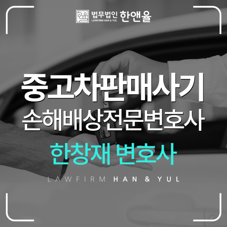  중고차 판매 사기 부산손해배상전문변호사, 법무법인 한앤율 대표변호사 한창재